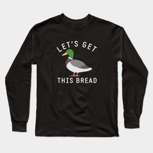 Let's get this bread Long Sleeve T-Shirt